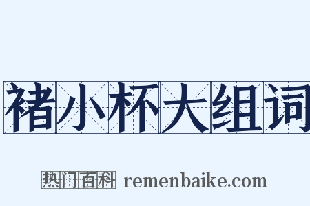 褚小杯大组词是什么意思的图片
